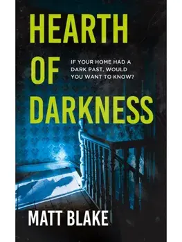 Hearth of Darkness. If your home had a dark past, would you want to know? A true story, Hardback/Matt Blake