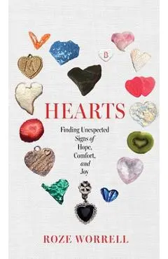 Hearts: Finding Unexpected Signs of Hope, Comfort, and Joy - Roze Worrell