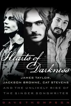 Hearts of Darkness: James Taylor, Jackson Browne, Cat Stevens and the Unlikely Rise of the Singer-Songwriter, Hardcover/Dave Thompson