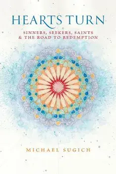 Hearts Turn: Sinners, Seekers, Saints and the Road to Redemption, Paperback/Michael Sugich