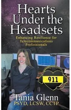 Hearts Under the Headsets: Enhancing Resilience for Telecommunications Professionals - Tania Glenn