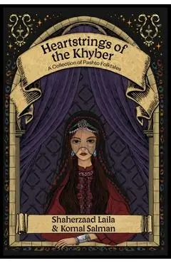 Heartstrings of the Khyber: A Collection of Pashto Folktales - Shaherzaad Laila
