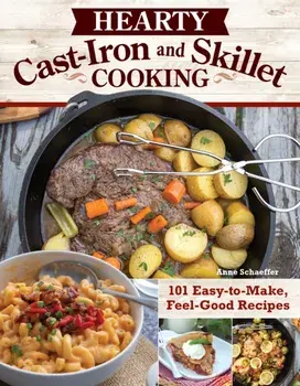 Hearty Cast-Iron and Skillet Cooking. 101 Easy-to-Make, Feel-Good Recipes, Paperback/Anne Schaeffer