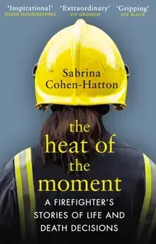 Heat of the Moment. A Firefighter's Stories of Life and Death Decisions, Paperback/Dr Sabrina Cohen-Hatton