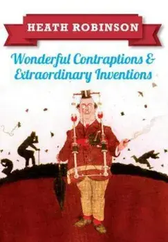 Heath Robinson: Wonderful Contraptions and Extraordinary Inv, Paperback/W.Heath Robinson