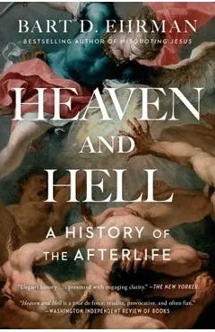 Heaven and Hell: A History of the Afterlife - Bart D. Ehrman