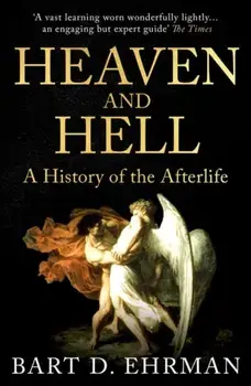 Heaven and Hell. A History of the Afterlife, Paperback/Bart D. Ehrman