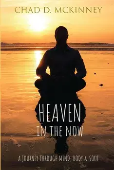 Heaven in the Now: A Journey Through Mind, Body & Soul, Paperback/Chad D. McKinney