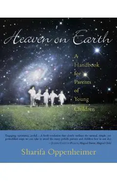 Heaven on Earth: A Handbook for Parents of Young Children - Sharifa Oppenheimer