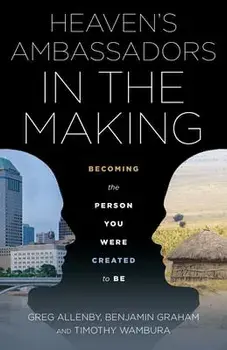 Heaven's Ambassadors in the Making: Becoming the Person You Were Created to Be, Paperback/Timothy Wambura