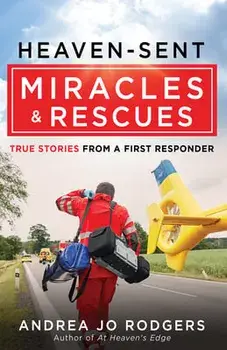 Heaven-Sent Miracles and Rescues: True Stories from a First Responder, Paperback/Andrea Jo Rodgers