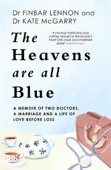 Heavens Are All Blue. A memoir of two doctors, a marriage and a life of love before loss, Paperback/Dr Kathleen McGarry