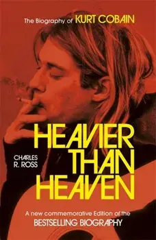 Heavier Than Heaven. The Biography of Kurt Cobain, Paperback/Charles R. Cross