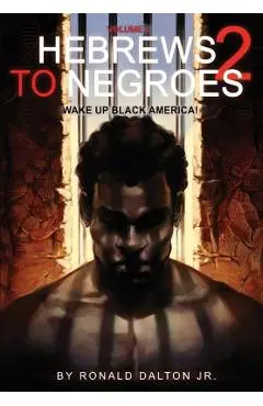 Hebrews to Negroes 2: Volume 2 Wake Up Black America - Ronald Dalton Jr