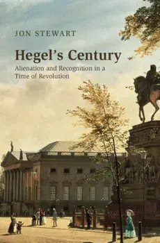 Hegel's Century. Alienation and Recognition in a Time of Revolution, Hardback/Jon Stewart