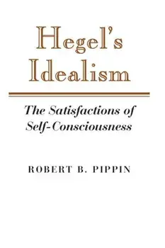 Hegel's Idealism: The Satisfactions of Self-Consciousness, Paperback/Robert B. Pippin