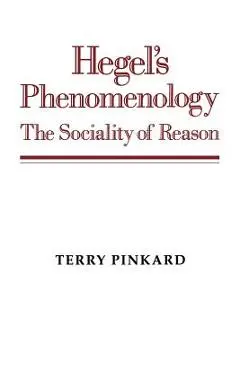 Hegel's Phenomenology: The Sociality of Reason - Terry Pinkard