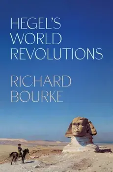 Hegel’s World Revolutions, Hardback/Richard Bourke
