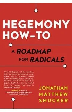 Hegemony How-To: A Roadmap for Radicals - Jonathan Smucker