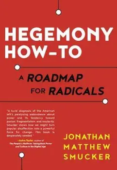 Hegemony How-To: A Roadmap for Radicals, Paperback/Jonathan Matthew Smucker