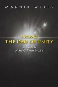 Héguanzî, the Dao of Unity: Linking Politics, Philosophy and Religion in Ancient China, Paperback/Marnix Wells