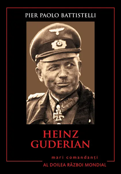Heinz Guderian. Mari comandanți în al Doilea Război Mondial
