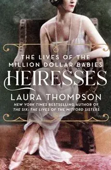 Heiresses: The Lives of the Million Dollar Babies, Paperback/Laura Thompson