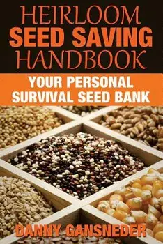 Heirloom Seed Saving Handbook: Your Personal Survival Seed Bank/Danny Gansneder