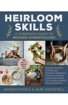 Heirloom Skills: A Complete Guide to Modern Homesteading - Anders Rydell
