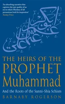 Heirs Of The Prophet Muhammad. And the Roots of the Sunni-Shia Schism, Paperback/Barnaby Rogerson