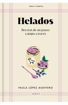 Helados: Recetas de Un Paseo Campo a Través / Ice Cream: Recipes from a Walk Through the Countryside - Paula López Montero