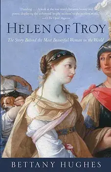 Helen of Troy: The Story Behind the Most Beautiful Woman in the World, Paperback/Bettany Hughes