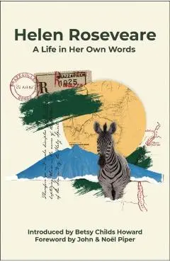 Helen Roseveare: A Life in Her Own Words - Helen Roseveare