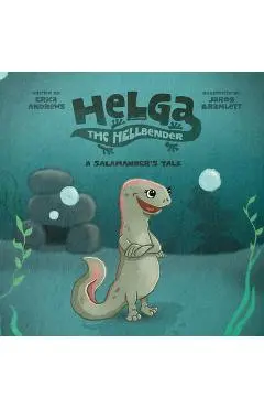 Helga the Hellbender: A Salamander's Tale - Erica Andrews
