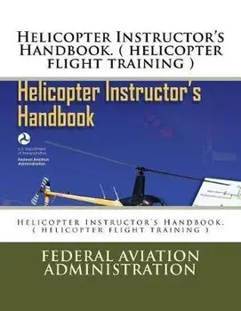 Helicopter Instructor's Handbook. ( helicopter flight training ), Paperback/Federal Aviation Administration