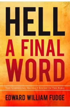 Hell A Final Word: The Surprising Truths I Found in the Bible - Edward William Fudge