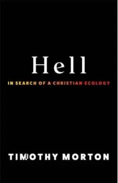 Hell: In Search of a Christian Ecology - Timothy Morton