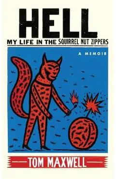 Hell: My Life in the Squirrel Nut Zippers - Tom Maxwell