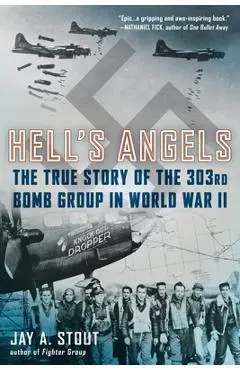 Hell's Angels: Hell's Angels: The True Story of the 303rd Bomb Group in World War II - Jay A. Stout