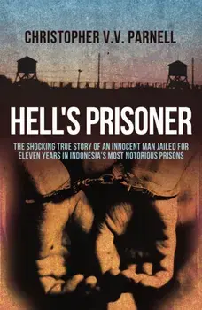 Hell's Prisoner. The Shocking True Story Of An Innocent Man Jailed For Eleven Years In Indonesia's Most Notorious Prisons, Paperback/Christopher V.V. Parnell