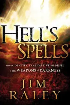 Hell's Spells: How to Indentify, Take Captive, and Dispel the Weapons of Darkness, Paperback/Jim Raley