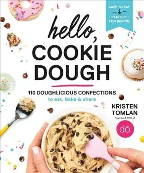 Hello, Cookie Dough: 110 Doughlicious Confections to Eat, Bake, and Share, Hardcover/Kristen Tomlan