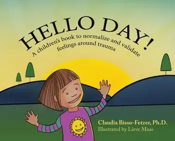 Hello Day!: A children's book to normalize and validate feelings around trauma, Hardcover/Claudia Bisso-Fetzer