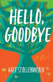 Hello, Goodbye. A Novel, Paperback/Kate Stollenwerck