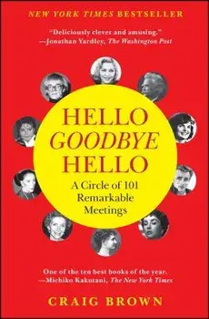 Hello Goodbye Hello: A Circle of 101 Remarkable Meetings, Paperback/Craig Brown