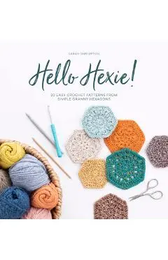 Hello Hexie!: 20 Easy Crochet Patterns from Simple Granny Hexagons - Sarah Shrimpton