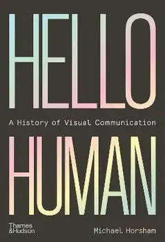 Hello Human: A History of Visual Communication, Hardback/Michael Horsham