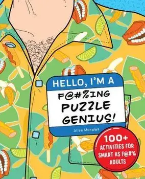 Hello, I'm a F@#%ing Puzzle Genius!: 100+ Activities for Smart as F@#% Adults, Paperback/Alise Morales