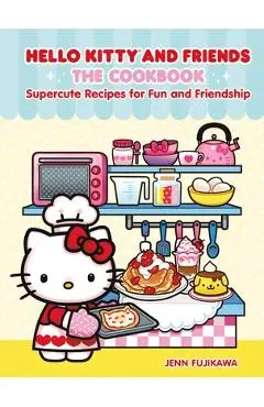 Hello Kitty and Friends: The Cookbook: Supercute Recipes for Fun and Friendship - Jenn Fujikawa