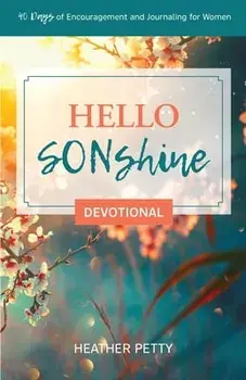 Hello SONshine Devotional: 40 Days of Encouragement and Journaling for Women, Paperback/Heather Petty